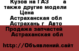 Кузов на ГАЗ 3302, а также другие модели: › Цена ­ 35 200 - Астраханская обл., Астрахань г. Авто » Продажа запчастей   . Астраханская обл.